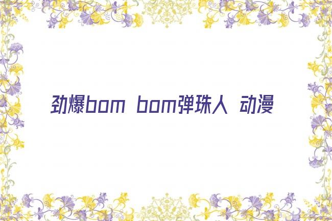 劲爆bom bom弹珠人 动漫剧照